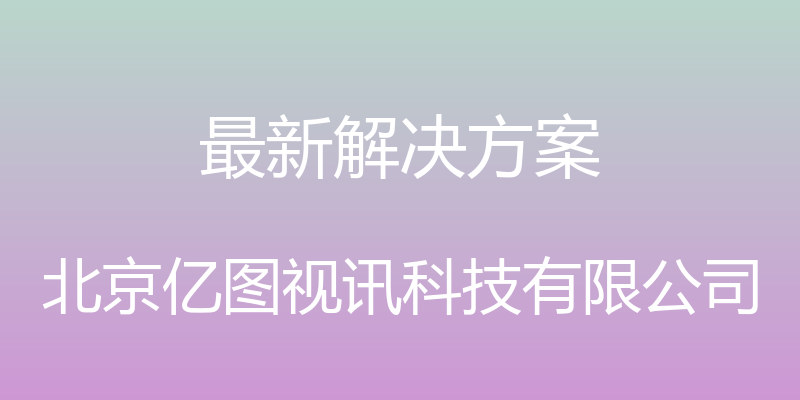 最新解决方案 - 北京亿图视讯科技有限公司