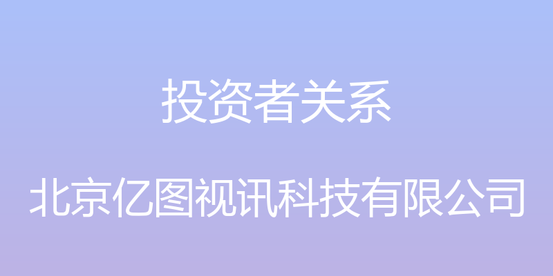 投资者关系 - 北京亿图视讯科技有限公司